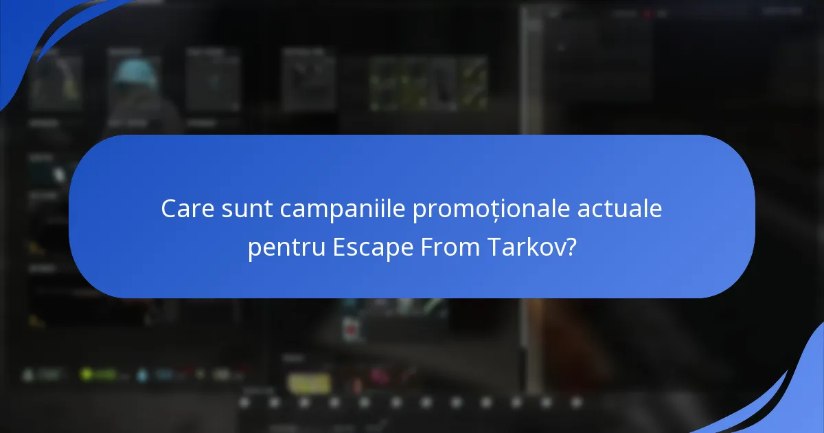 Care sunt campaniile promoționale actuale pentru Escape From Tarkov?