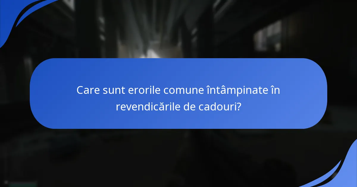 Care sunt erorile comune întâmpinate în revendicările de cadouri?