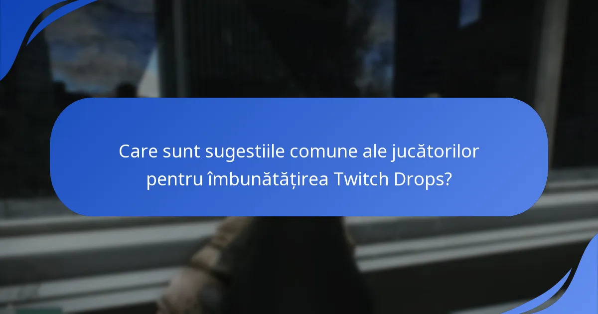 Care sunt sugestiile comune ale jucătorilor pentru îmbunătățirea Twitch Drops?