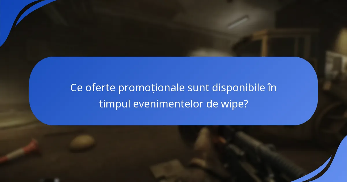 Ce oferte promoționale sunt disponibile în timpul evenimentelor de wipe?
