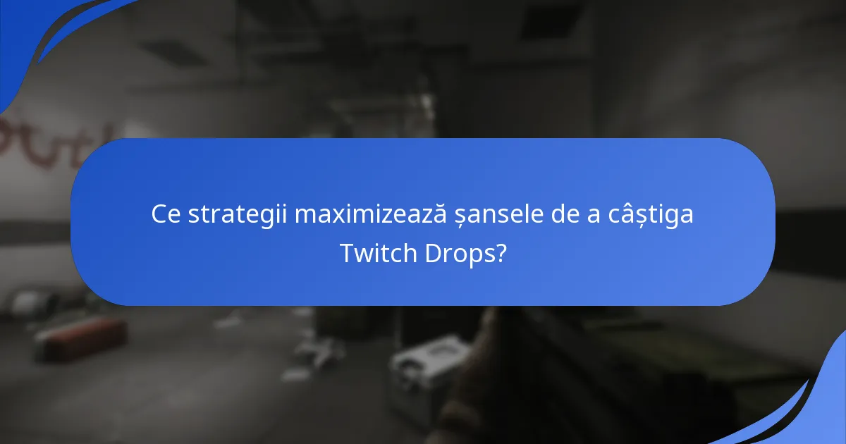Ce strategii maximizează șansele de a câștiga Twitch Drops?