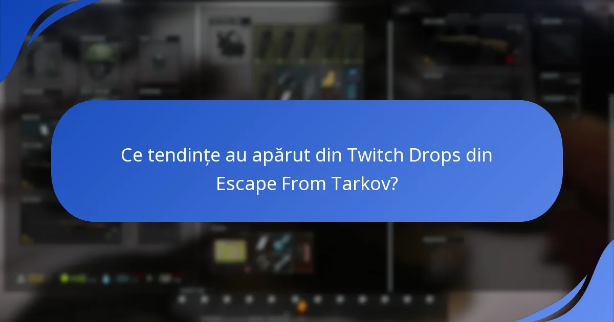 Ce tendințe au apărut din Twitch Drops din Escape From Tarkov?